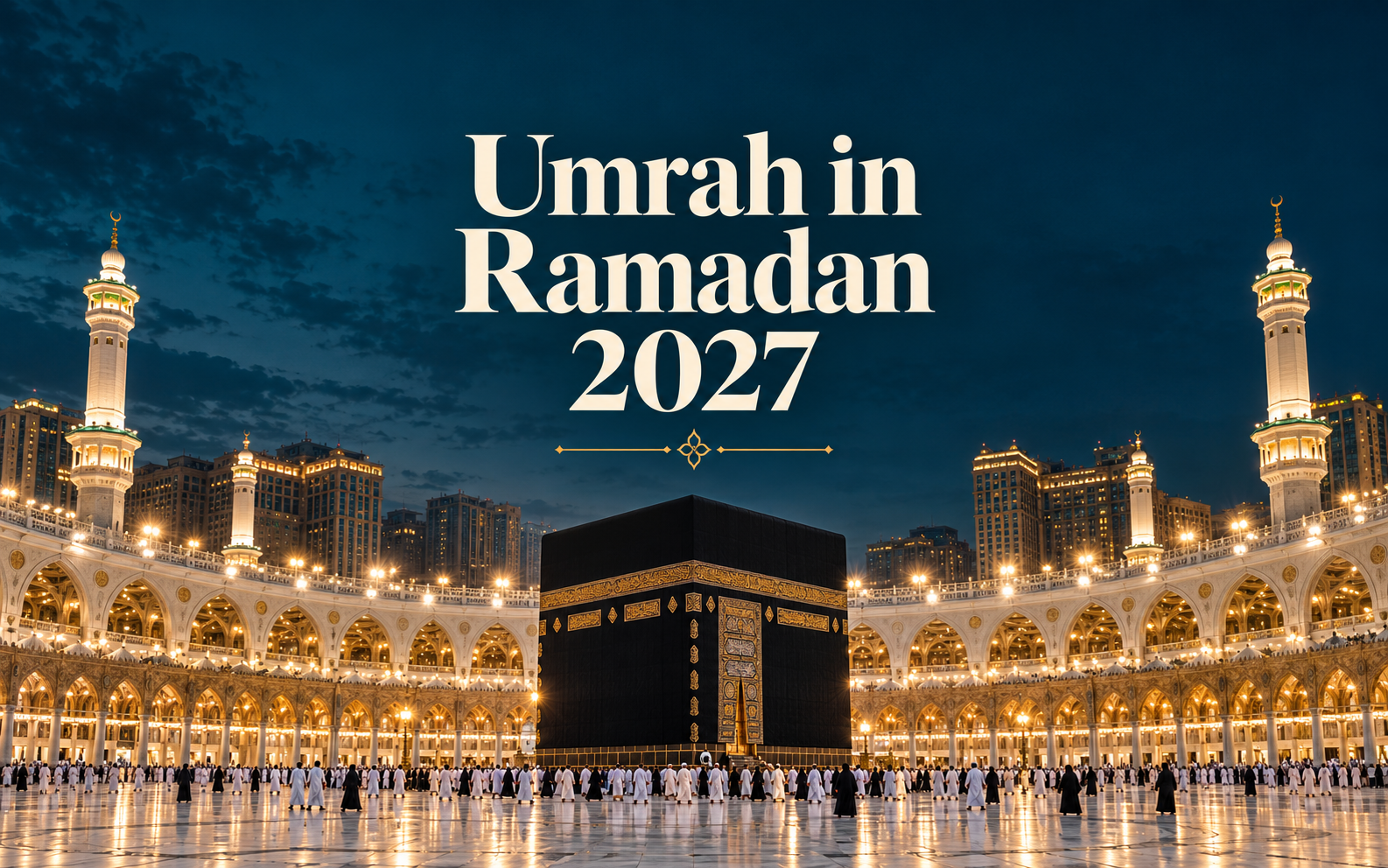 Umrah in Ramadan 2027: The Hadith, the Reward and Practical Tips