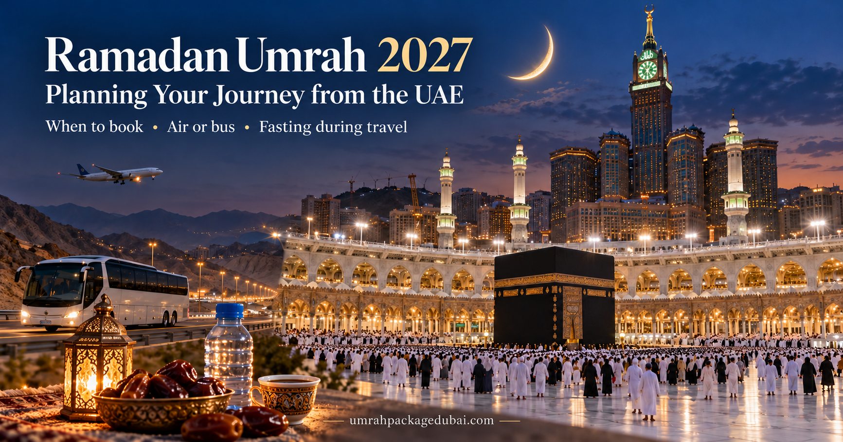 Ramadan Umrah 2027 from Dubai: When to Book and What to Expect